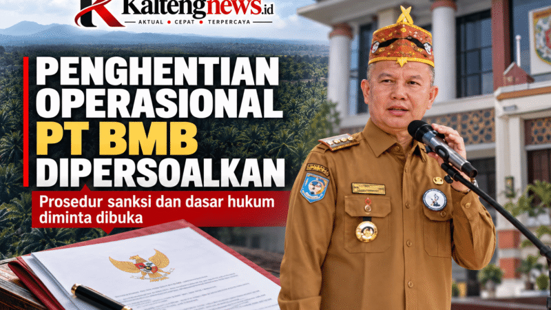 Penghentian Operasional PT BMB oleh Bupati Gumas Dipersoalkan, Prosedur Sanksi dan Dasar Hukum Perlu Dibuka!