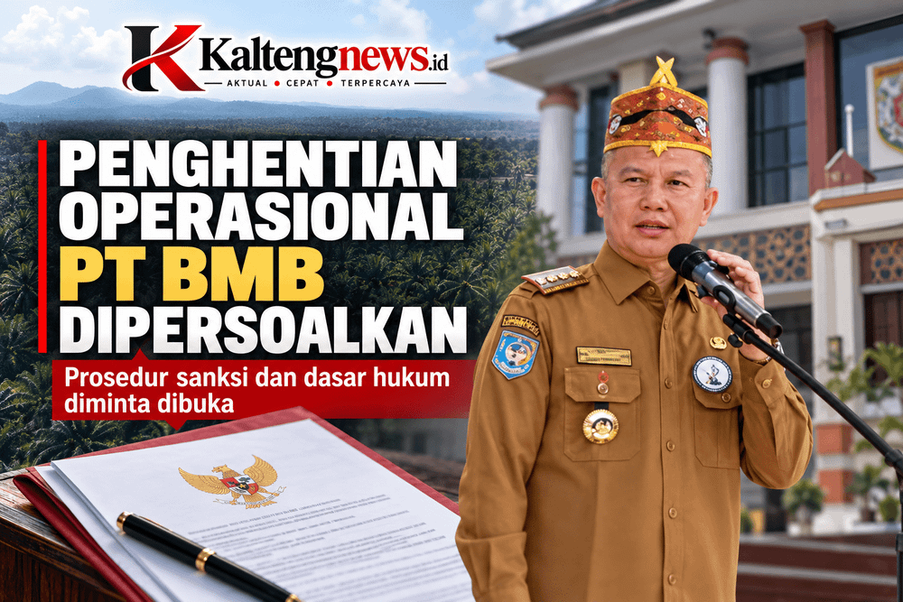 Penghentian Operasional PT BMB oleh Bupati Gumas Dipersoalkan, Prosedur Sanksi dan Dasar Hukum Perlu Dibuka!