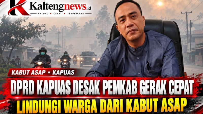 DPRD KAPUAS DESAK PEMKAB GERAK CEPAT LINDUNGI WARGA DARI KABUT ASAP KARHUTLA