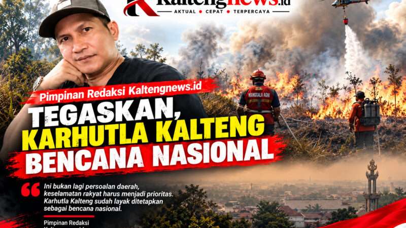 Pimpinan Redaksi Kaltengnews.id: Karhutla Kalteng Layak Jadi Bencana Nasional