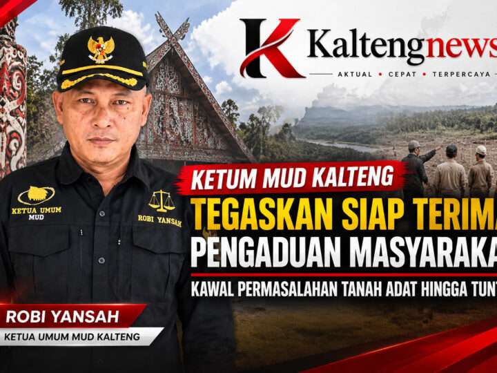 KETUM MUD KALTENG TEGASKAN SIAP TERIMA PENGADUAN MASYARAKAT, KAWAL PERMASALAHAN TANAH ADAT HINGGA TUNTAS