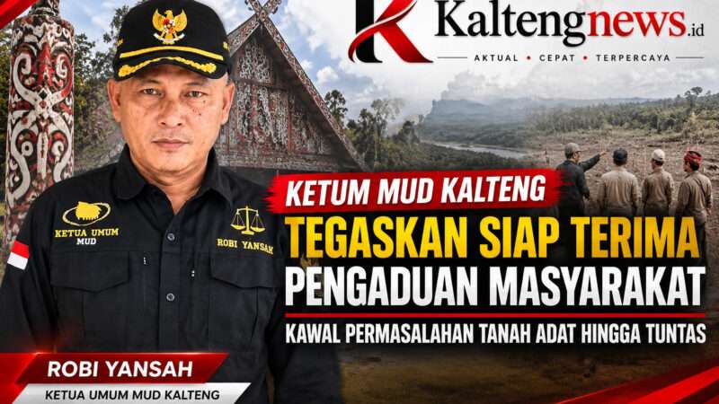 KETUM MUD KALTENG TEGASKAN SIAP TERIMA PENGADUAN MASYARAKAT, KAWAL PERMASALAHAN TANAH ADAT HINGGA TUNTAS